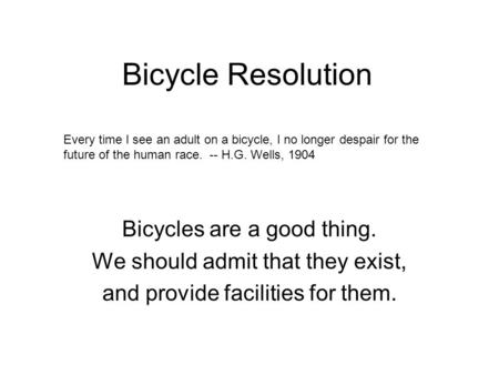 Bicycle Resolution Bicycles are a good thing. We should admit that they exist, and provide facilities for them. Every time I see an adult on a bicycle,