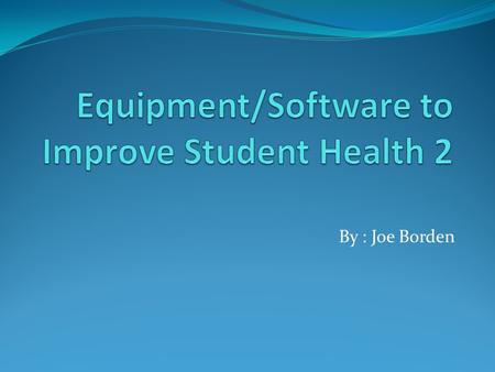 By : Joe Borden. Goal To use technology equipment/software for efficient training during schools hours and to help students achieve and maintain a better.