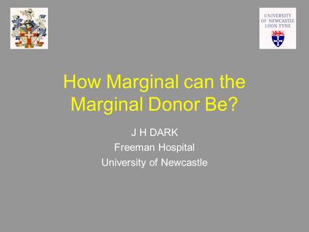 How Marginal can the Marginal Donor Be? J H DARK Freeman Hospital University of Newcastle.