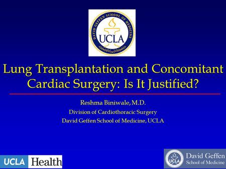Lung Transplantation and Concomitant Cardiac Surgery: Is It Justified? Reshma Biniwale, M.D. Division of Cardiothoracic Surgery David Geffen School of.