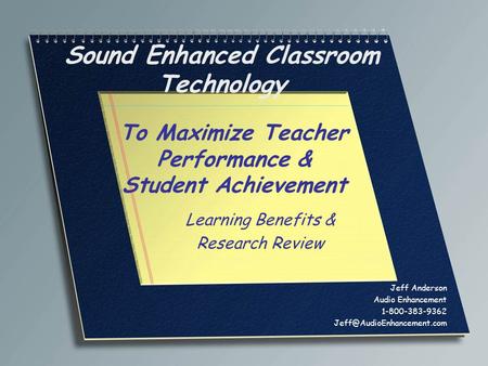 Sound Enhanced Classroom Technology Learning Benefits & Research Review To Maximize Teacher Performance & Student Achievement Jeff Anderson Audio Enhancement.
