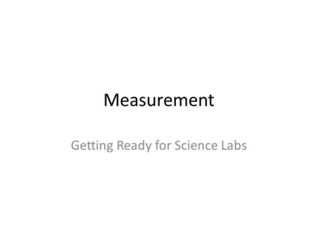 Measurement Getting Ready for Science Labs. Measuring Length Length and distance are measured in millimeters (mm), centimeters (cm), meters (m), or kilometers.