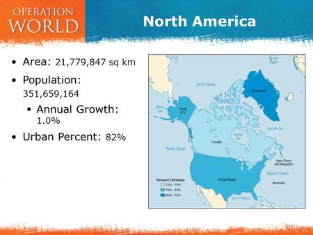 North America Area: 21,779,847 sq km Population: 351,659,164  Annual Growth: 1.0% Urban Percent: 82%