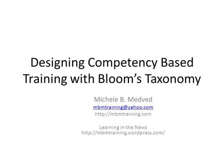 Designing Competency Based Training with Bloom’s Taxonomy Michele B. Medved  Learning in the News