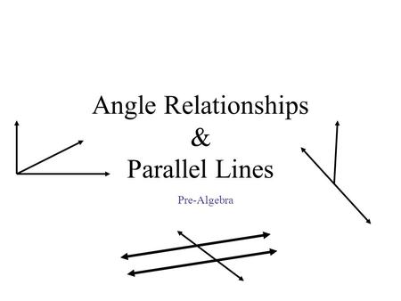 Angle Relationships & Parallel Lines Pre-Algebra.