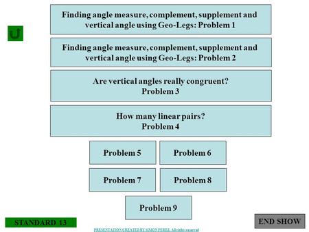 STANDARD 13 Finding angle measure, complement, supplement and vertical angle using Geo-Legs: Problem 1 END SHOW Finding angle measure, complement, supplement.