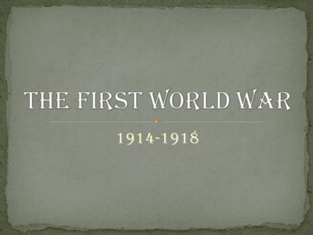 1914-1918. The First World War Intro This was the biggest, most widespread war the world had ever seen. It involved the most people, the most countries,