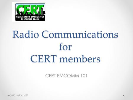 Radio Communications for CERT members CERT EMCOMM 101 2010 - WR4U.NET.