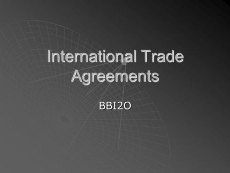 International Trade Agreements BBI2O. Protectionism  When the government imposes policies designed to protect domestic producers by giving them an advantage.