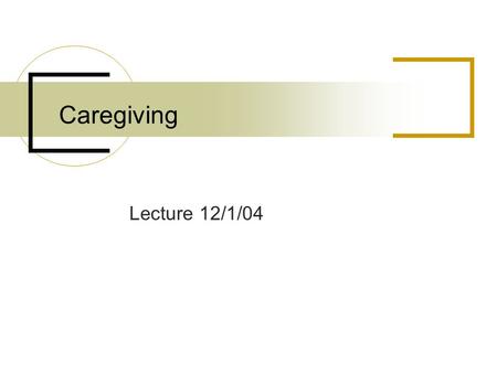 Caregiving Lecture 12/1/04. Caregiving Statistics About 64% of older persons living in the community and in need of long-term care depend on informal.