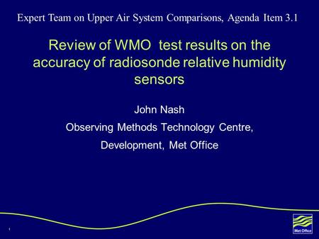 1 Review of WMO test results on the accuracy of radiosonde relative humidity sensors John Nash Observing Methods Technology Centre, Development, Met Office.