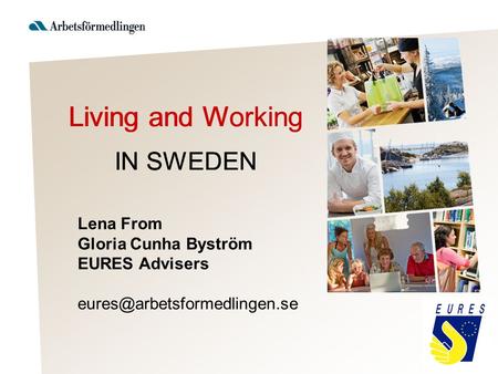 Lena From Gloria Cunha Byström EURES Advisers Living and Working IN SWEDEN.