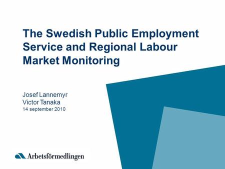 The Swedish Public Employment Service and Regional Labour Market Monitoring Josef Lannemyr Victor Tanaka 14 september 2010.