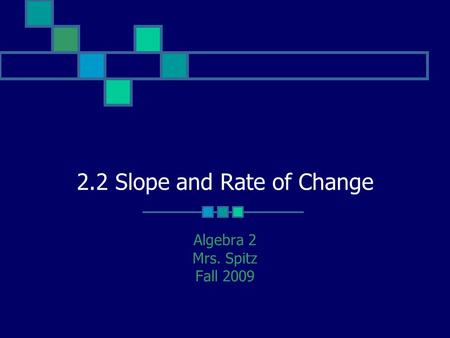 2.2 Slope and Rate of Change Algebra 2 Mrs. Spitz Fall 2009.