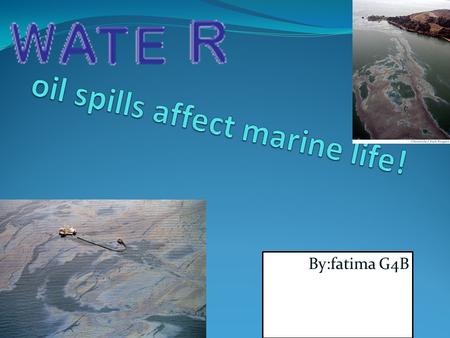 By:fatima G4B Oil ll spills. An oil spill is the release of a liquid petroleum into the environment due to human activity, and is a form of pollution.