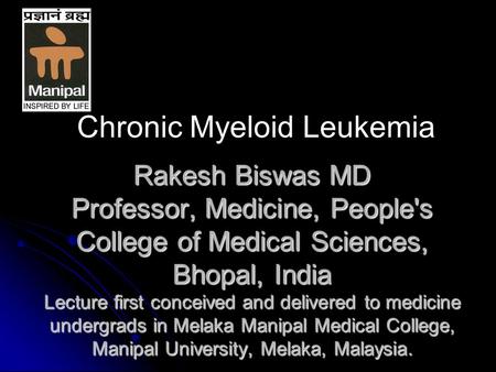 Rakesh Biswas MD Professor, Medicine, People's College of Medical Sciences, Bhopal, India Lecture first conceived and delivered to medicine undergrads.