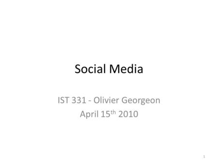 Social Media IST 331 - Olivier Georgeon April 15 th 2010 1.