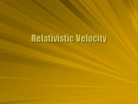 Relativistic Velocity. Galilean Transformation  Relative velocity has been used since the time of Galileo. Sum velocity vectorsSum velocity vectors Relative.