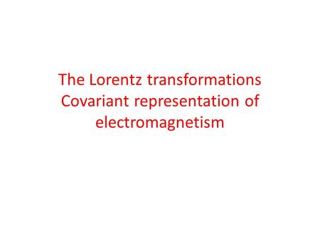 The Lorentz transformations Covariant representation of electromagnetism.