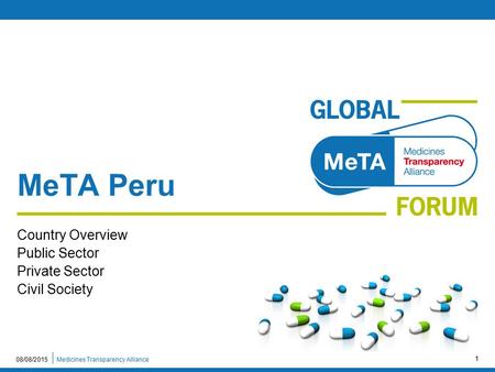 Medicines Transparency Alliance08/08/2015 1 MeTA Peru Country Overview Public Sector Private Sector Civil Society.