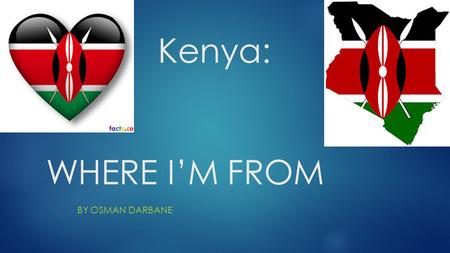 Kenya: WHERE I’M FROM BY OSMAN DARBANE. KEYNA AFRICA  I’m from Kenya. I was born there in 1998 and lived there since I was 6 years old. I moved to Salt.
