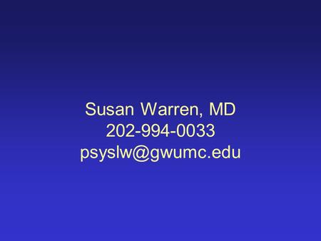 Susan Warren, MD 202-994-0033 Early Risk Factors for Anxiety Disorders Neurophysiological risk factors including startle, EEG and sleep.