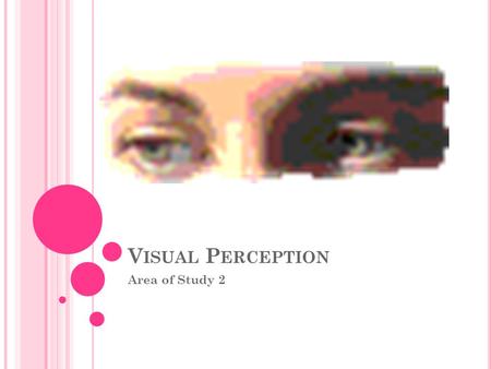 V ISUAL P ERCEPTION Area of Study 2. Visual SensationVisual Perception -Physiological - Visual sensation is the same for everyone -It is our physiological.