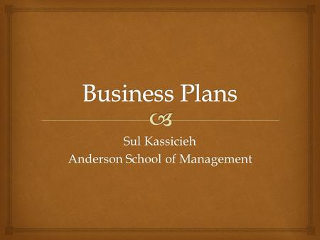 Sul Kassicieh Anderson School of Management.   Focus your thinking  Establish realistic strategy – operating company on paper  Financing and other.