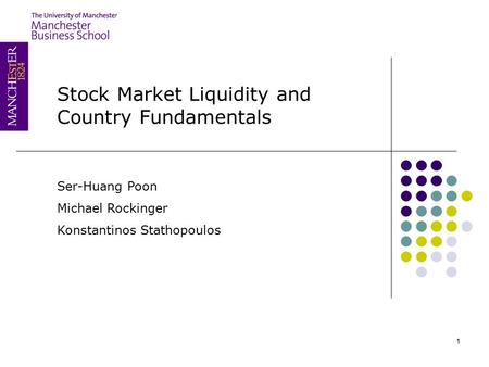 1 Stock Market Liquidity and Country Fundamentals Ser-Huang Poon Michael Rockinger Konstantinos Stathopoulos.