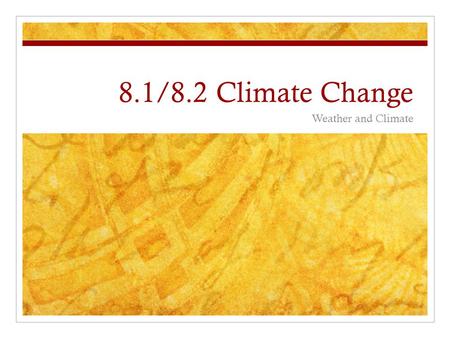 8.1/8.2 Climate Change Weather and Climate. Weather Atmospheric conditions in a particular location over a short period of time Includes: temperature,