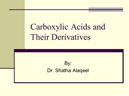 Carboxylic Acids and Their Derivatives By: Dr. Shatha Alaqeel.