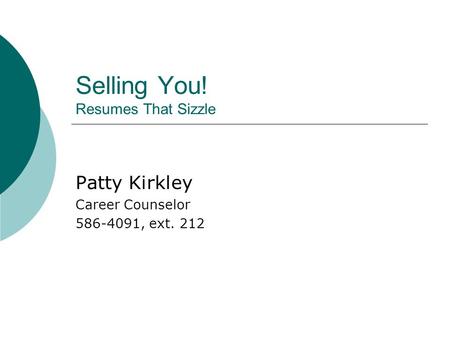 Selling You! Resumes That Sizzle Patty Kirkley Career Counselor 586-4091, ext. 212.