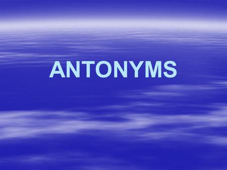 ANTONYMS.