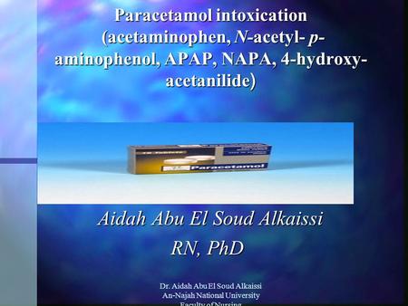 Dr. Aidah Abu El Soud Alkaissi An-Najah National University Faculty of Nursing Paracetamol intoxication (acetaminophen, N-acetyl- p- aminophenol, APAP,