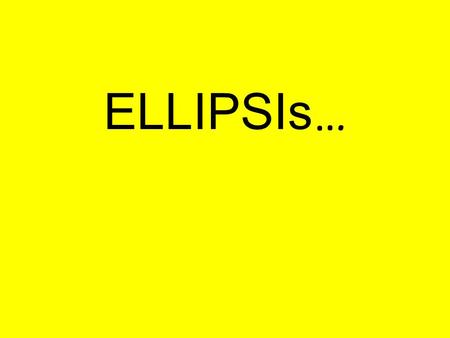 ELLIPSIs …. ~ An ellipsis is a handy device when you're quoting material and you want to omit some words. ~ The ellipsis consists of three evenly spaced.