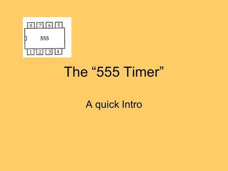 The “555 Timer” A quick Intro. What is a Timer? a small chip which generates a constant electrical pulse. Used extensively in electronics The CPU has.