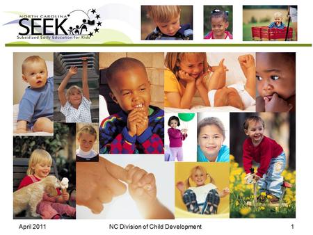 April 2011 NC Division of Child Development1. April 2011 NC Division of Child Development2 SEEK Awareness Subsidized Early Education for Kids.