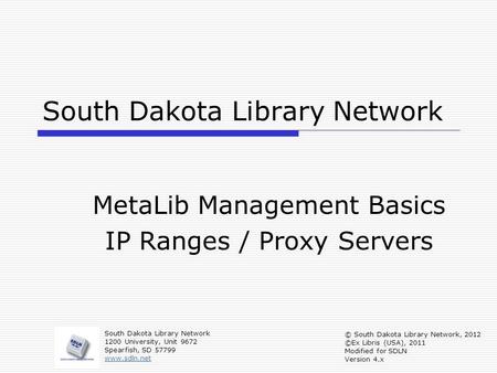 South Dakota Library Network MetaLib Management Basics IP Ranges / Proxy Servers South Dakota Library Network 1200 University, Unit 9672 Spearfish, SD.