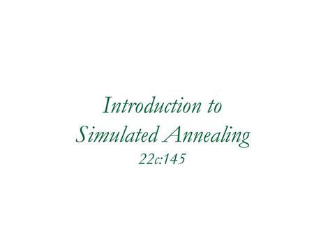 Introduction to Simulated Annealing 22c:145 Simulated Annealing  Motivated by the physical annealing process  Material is heated and slowly cooled.