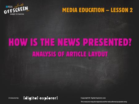 HOW IS THE NEWS PRESENTED? ANALYSIS OF ARTICLE LAYOUT Copyright © Digital Explorer 2010 This resource may be reproduced for educational purposes only.