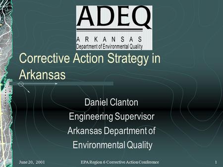 June 20, 2001EPA Region 6 Corrective Action Conference1 Corrective Action Strategy in Arkansas Daniel Clanton Engineering Supervisor Arkansas Department.