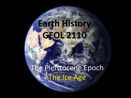 The Pleistocene Epoch The Ice Age