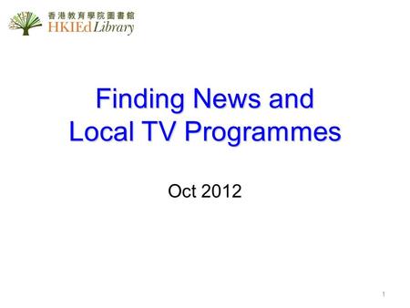 1 Finding News and Local TV Programmes Oct 2012. 2 Outline Part 1: Mastering E-newspapers –Library PressDisplay –WiseNews –Hong Kong Education News Clippings.