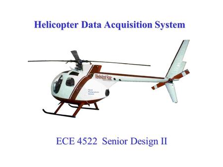 Helicopter Data Acquisition System ECE 4522 Senior Design II.
