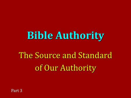 Bible Authority The Source and Standard of Our Authority Part 3.