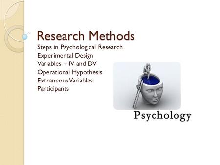 Research Methods Steps in Psychological Research Experimental Design