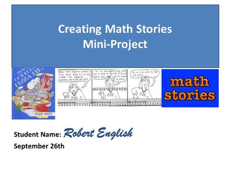 Creating Math Stories Mini-Project Student Name: Robert English September 26th.