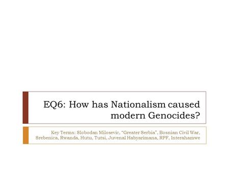 EQ6: How has Nationalism caused modern Genocides?