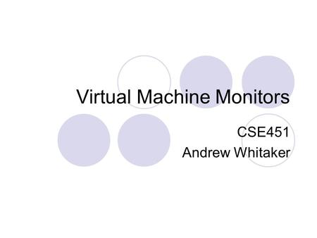 Virtual Machine Monitors CSE451 Andrew Whitaker. Hardware Virtualization Running multiple operating systems on a single physical machine Examples:  VMWare,