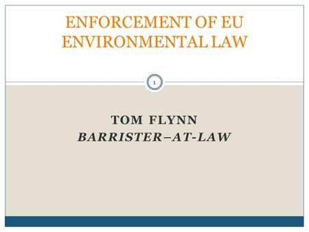 TOM FLYNN BARRISTER–AT-LAW 1 ENFORCEMENT OF EU ENVIRONMENTAL LAW.